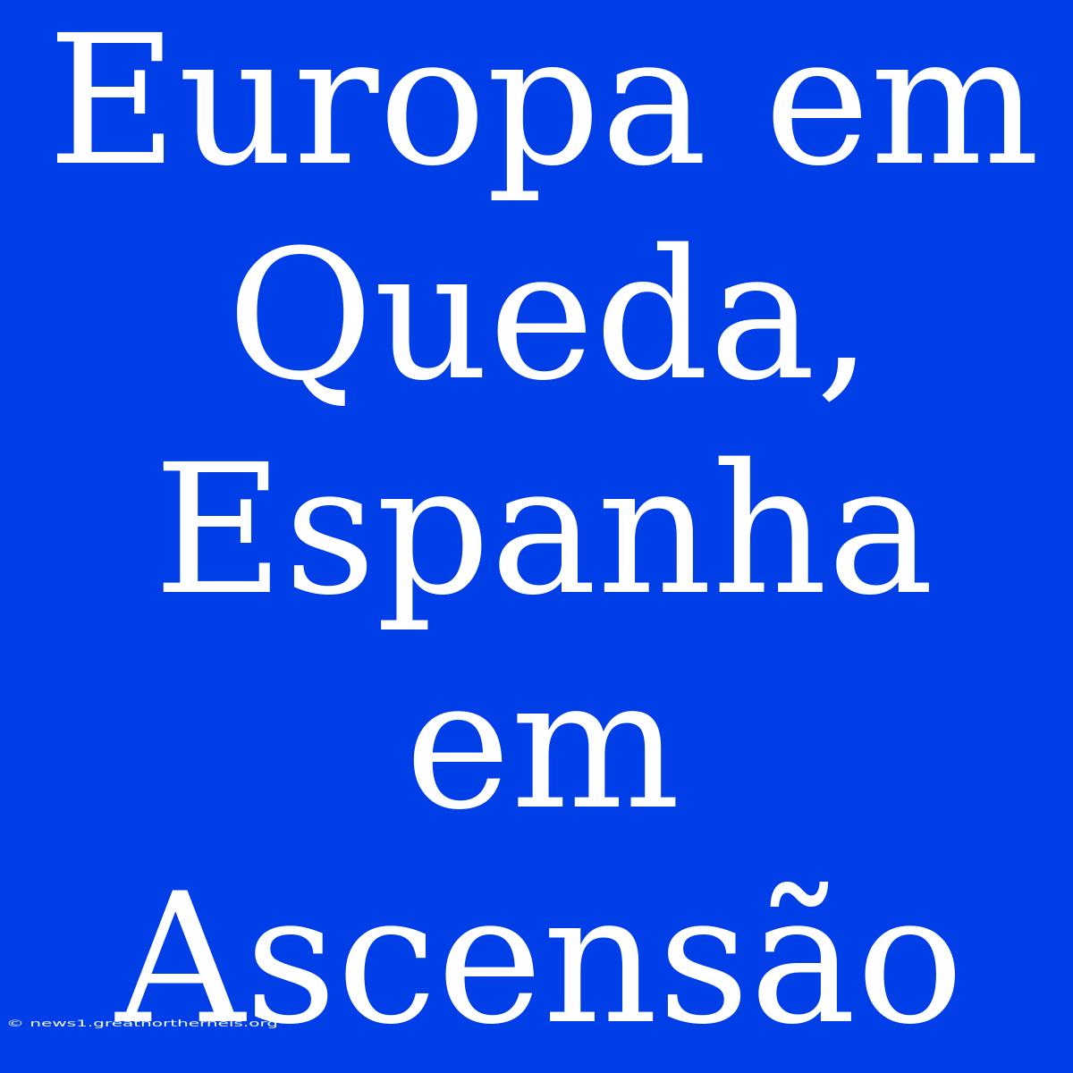 Europa Em Queda, Espanha Em Ascensão