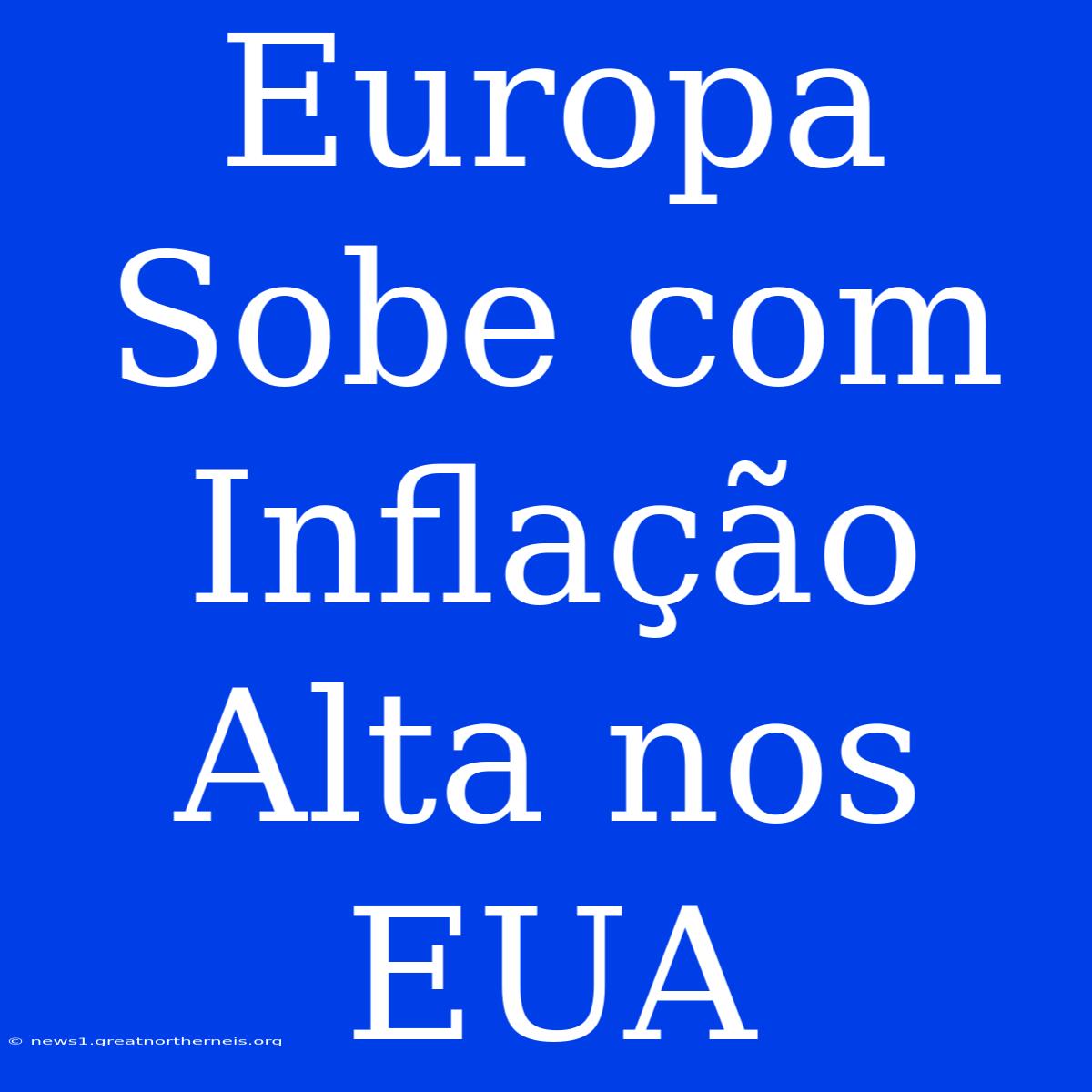 Europa Sobe Com Inflação Alta Nos EUA