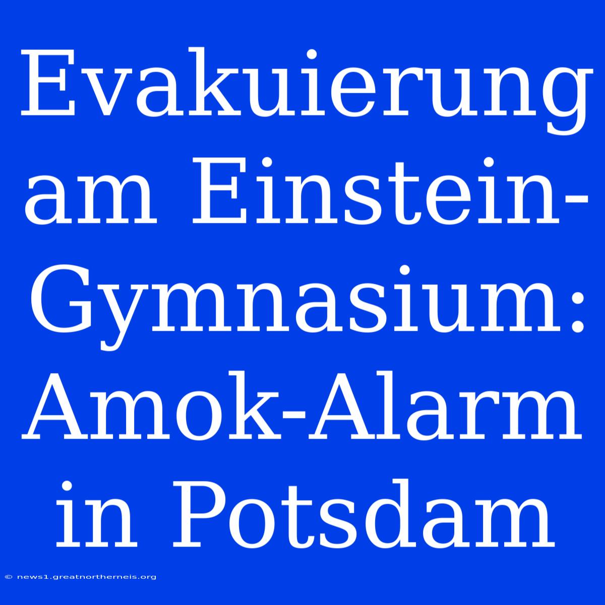 Evakuierung Am Einstein-Gymnasium: Amok-Alarm In Potsdam