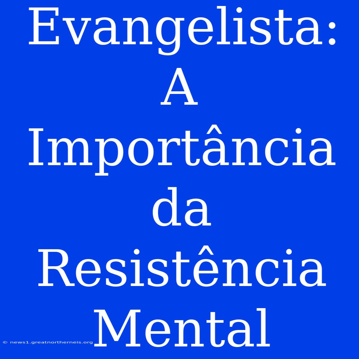 Evangelista: A Importância Da Resistência Mental