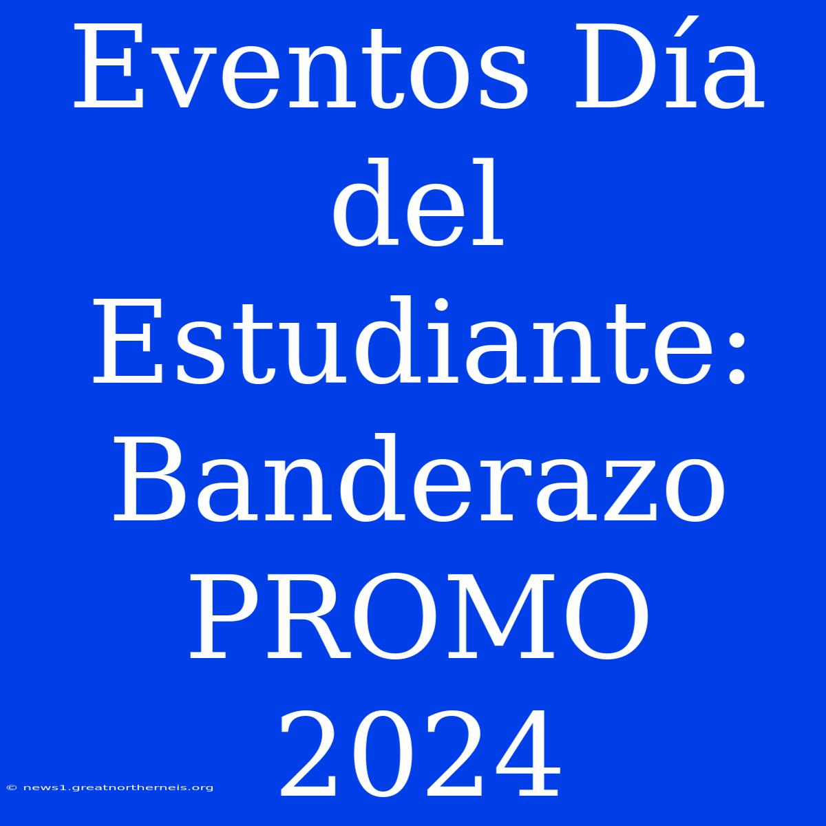 Eventos Día Del Estudiante: Banderazo PROMO 2024