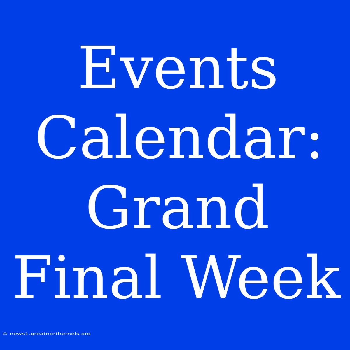 Events Calendar: Grand Final Week