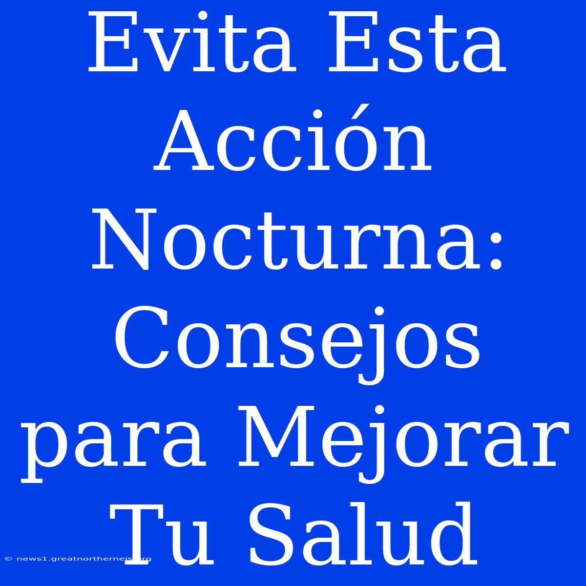 Evita Esta Acción Nocturna: Consejos Para Mejorar Tu Salud