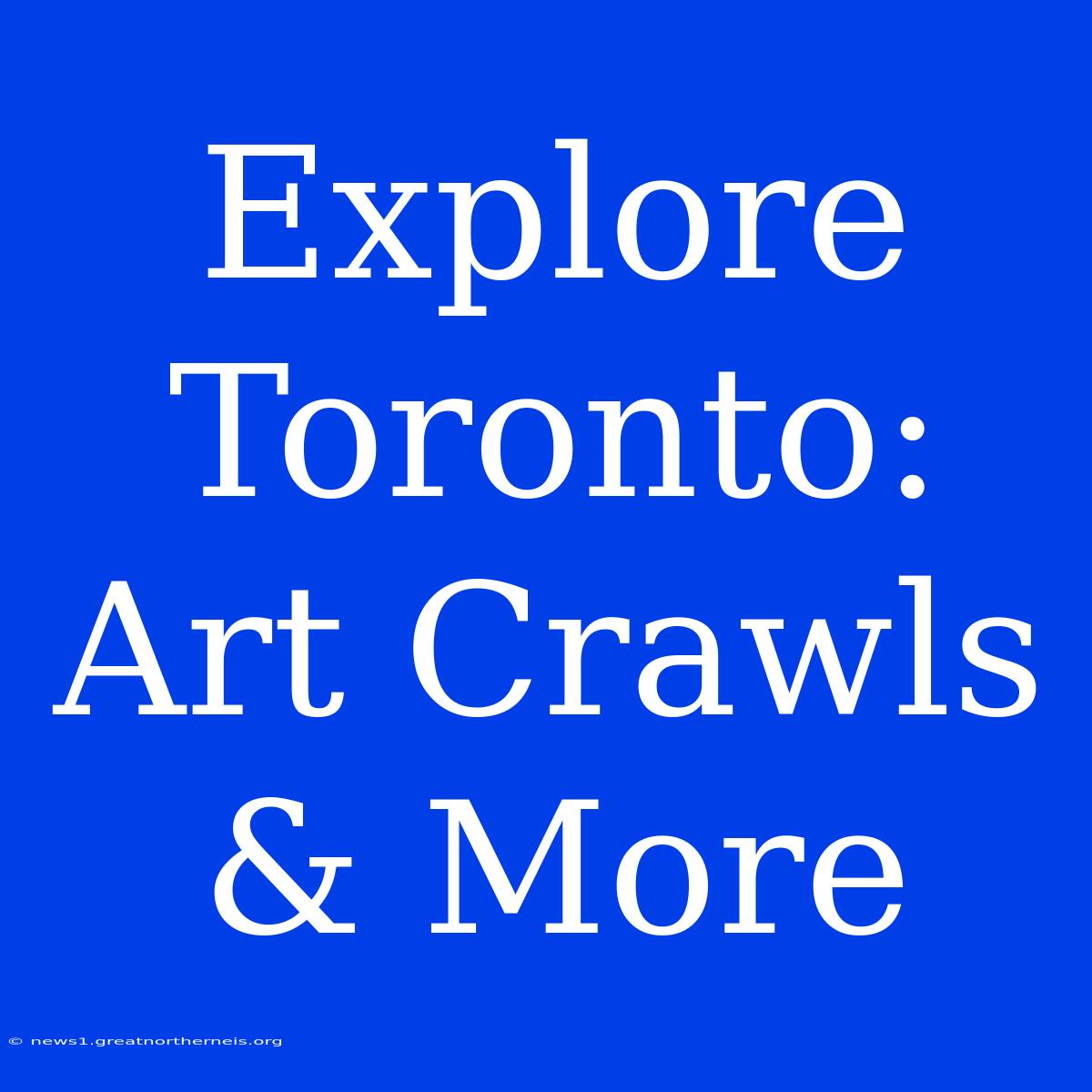 Explore Toronto: Art Crawls & More