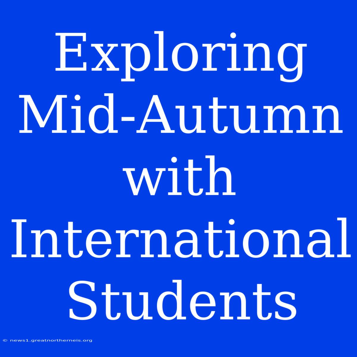 Exploring Mid-Autumn With International Students