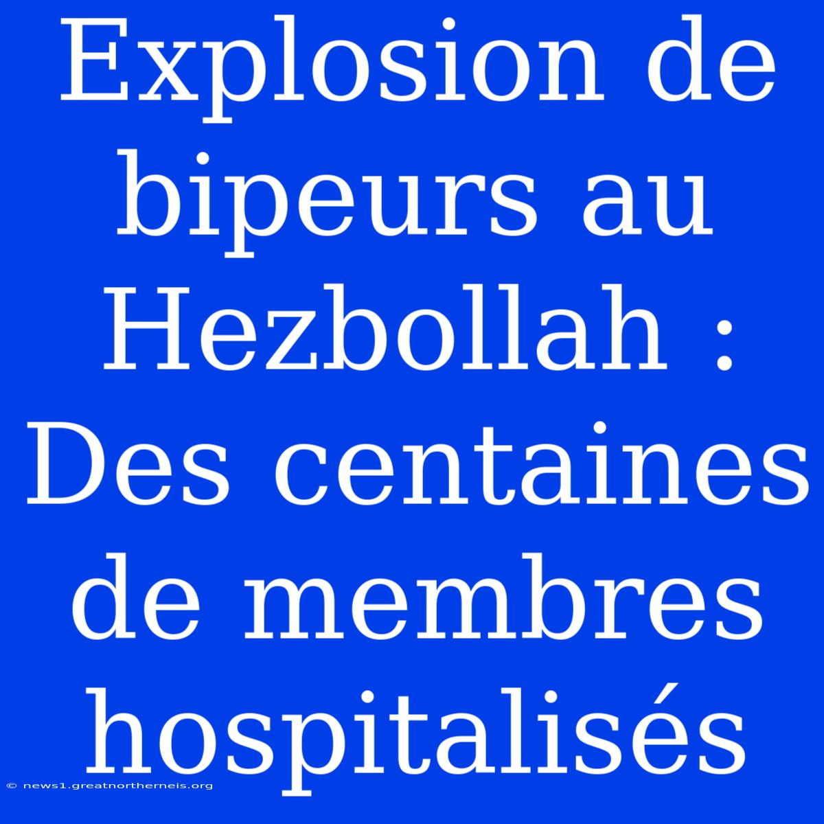 Explosion De Bipeurs Au Hezbollah : Des Centaines De Membres Hospitalisés