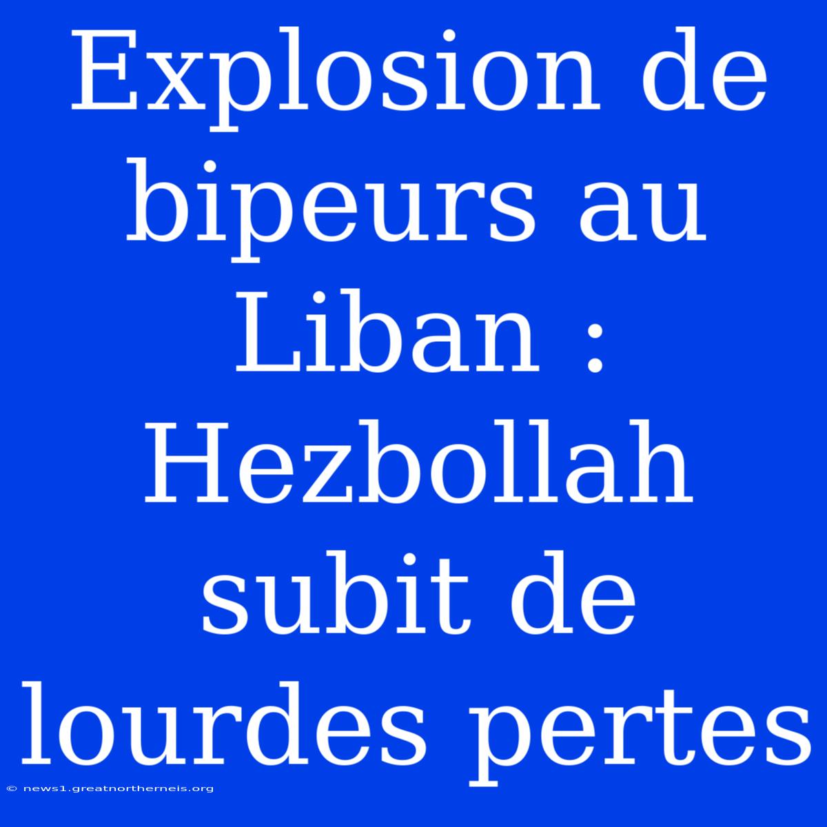 Explosion De Bipeurs Au Liban : Hezbollah Subit De Lourdes Pertes