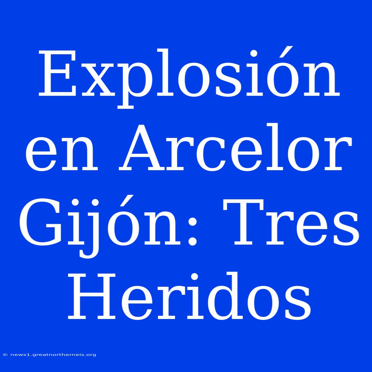 Explosión En Arcelor Gijón: Tres Heridos