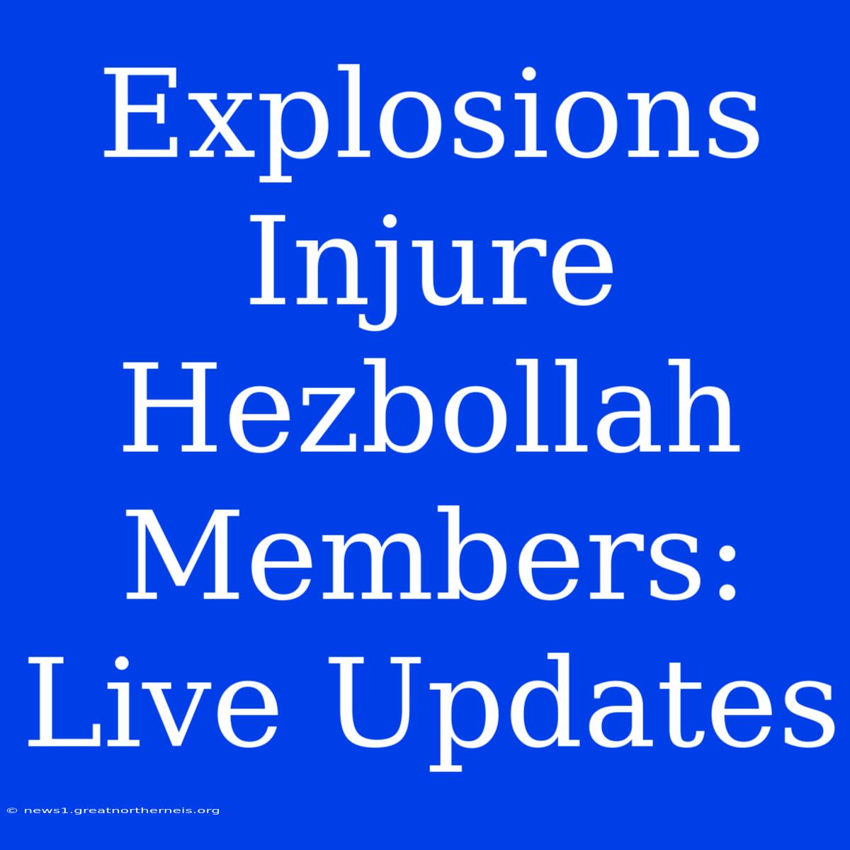 Explosions Injure Hezbollah Members: Live Updates