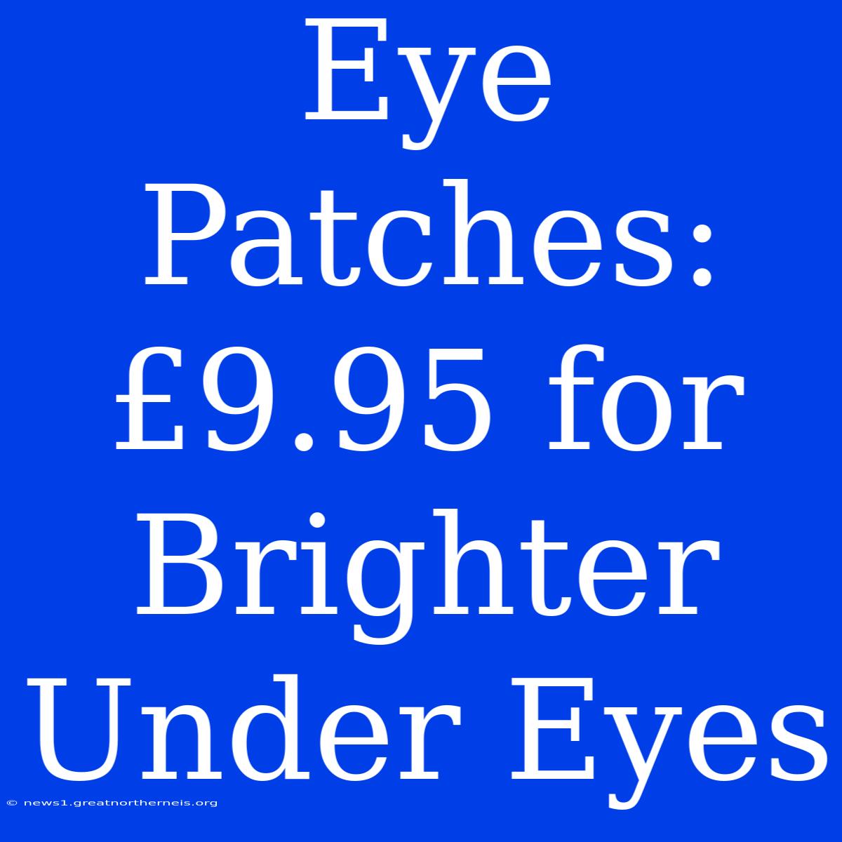 Eye Patches: £9.95 For Brighter Under Eyes