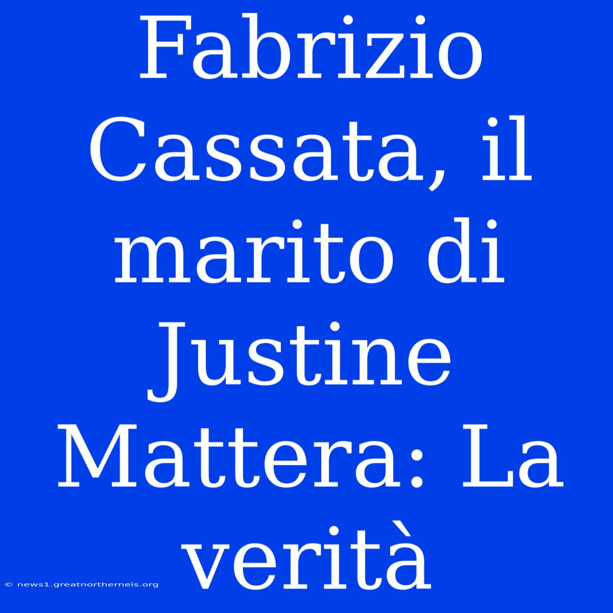 Fabrizio Cassata, Il Marito Di Justine Mattera: La Verità