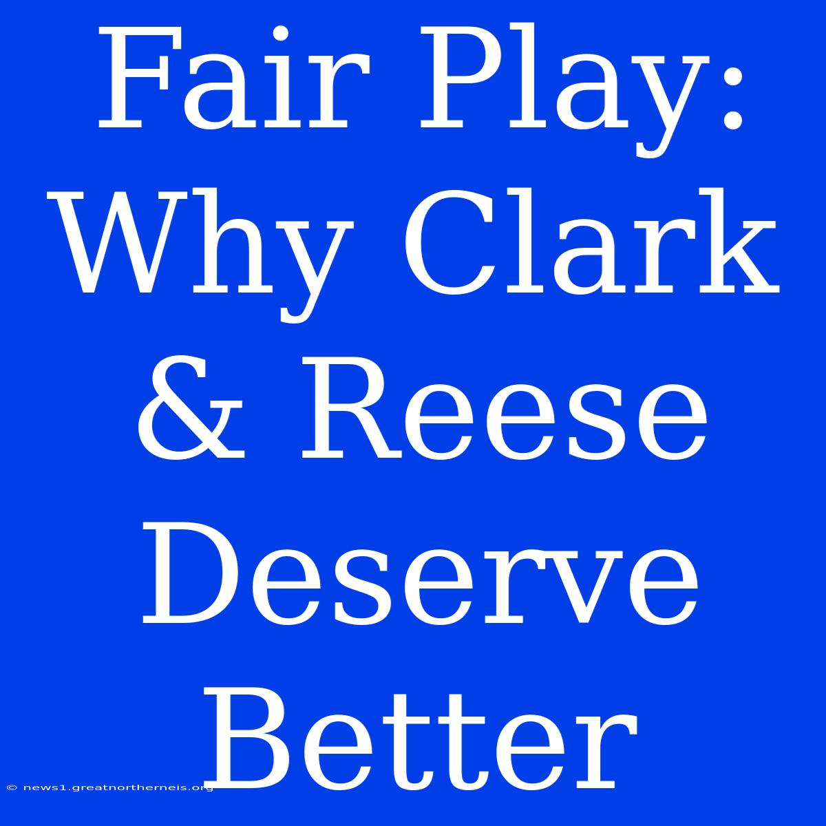 Fair Play: Why Clark & Reese Deserve Better