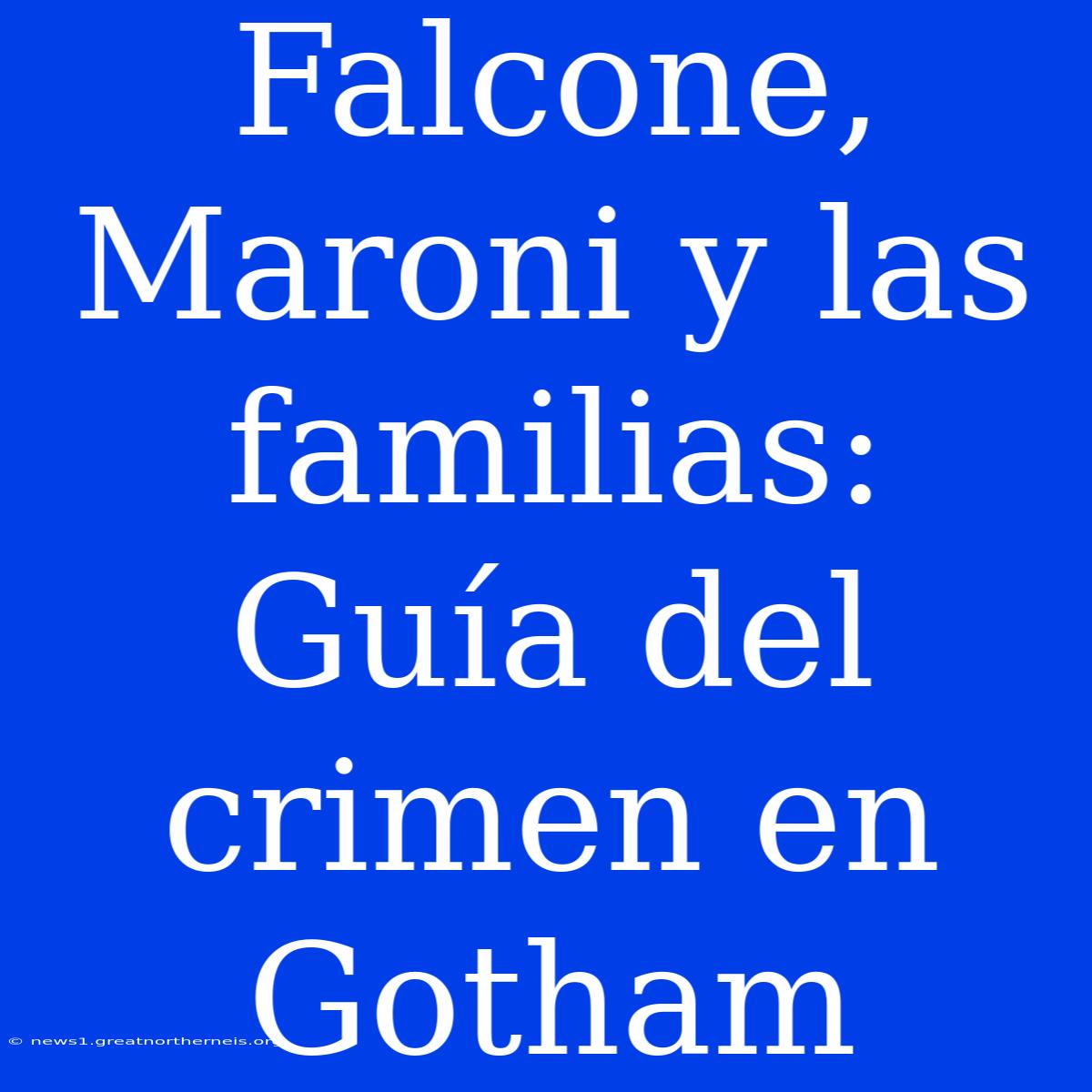 Falcone, Maroni Y Las Familias: Guía Del Crimen En Gotham