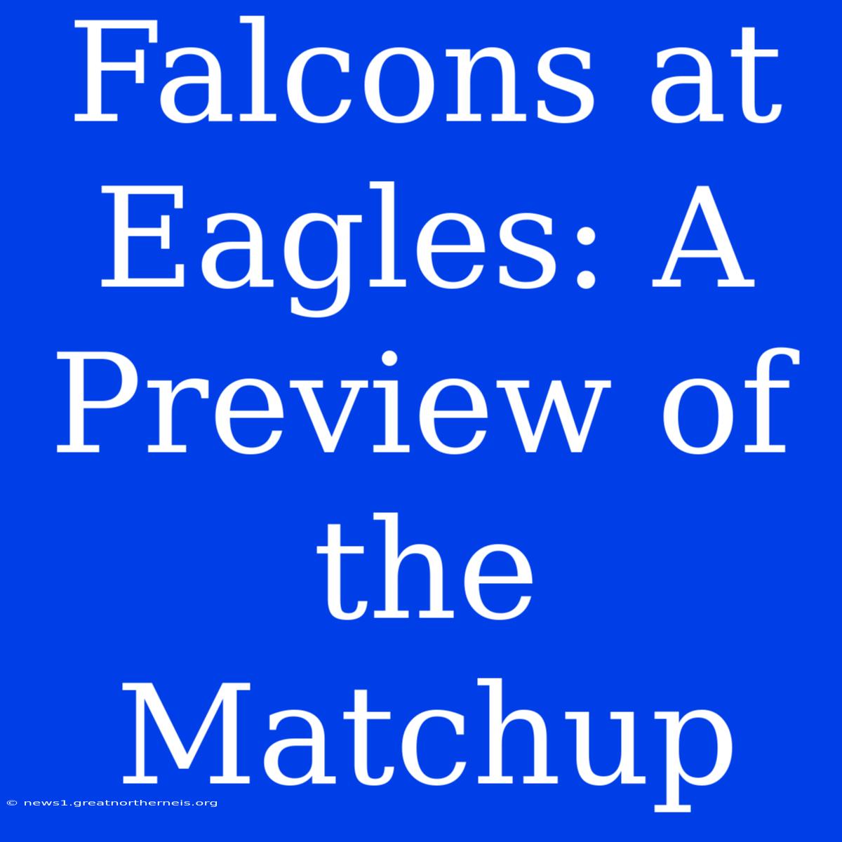 Falcons At Eagles: A Preview Of The Matchup