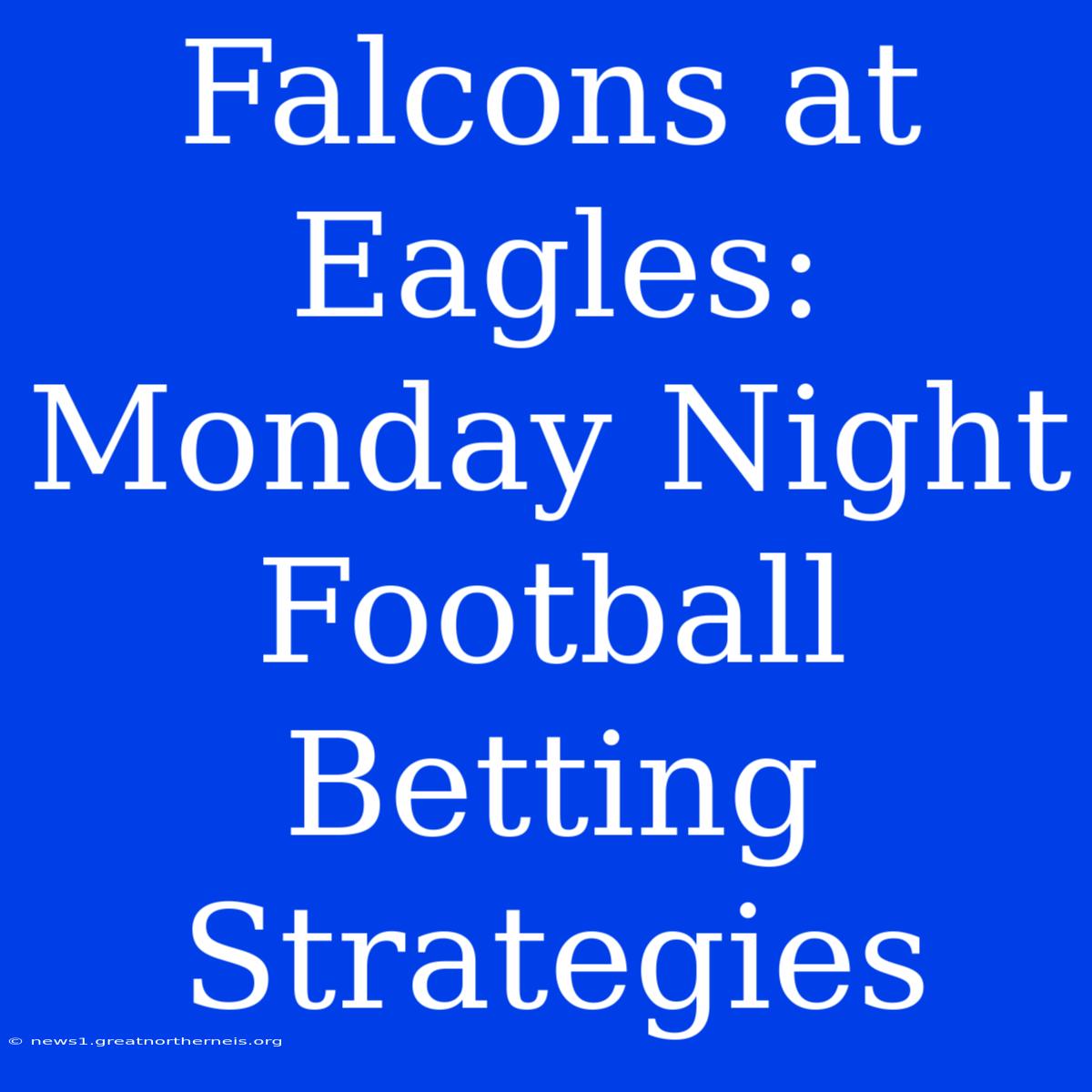 Falcons At Eagles: Monday Night Football Betting Strategies