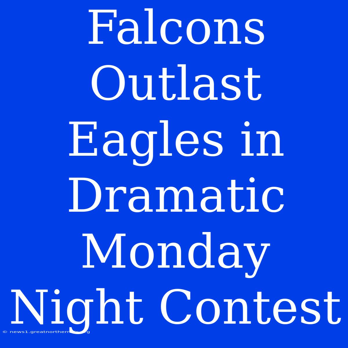 Falcons Outlast Eagles In Dramatic Monday Night Contest