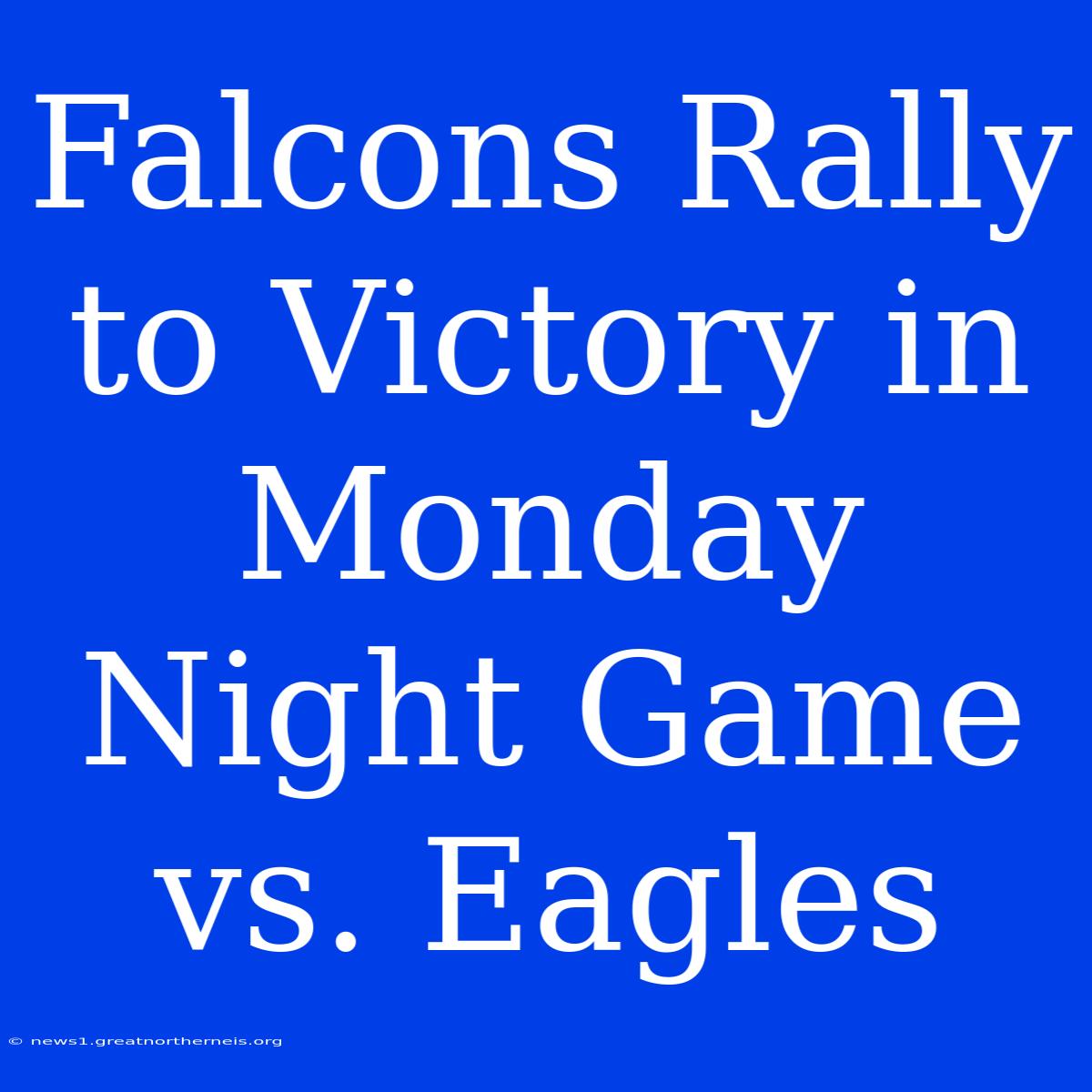 Falcons Rally To Victory In Monday Night Game Vs. Eagles