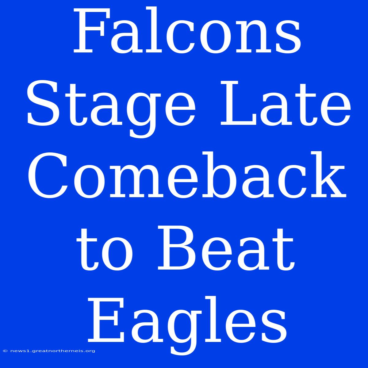 Falcons Stage Late Comeback To Beat Eagles