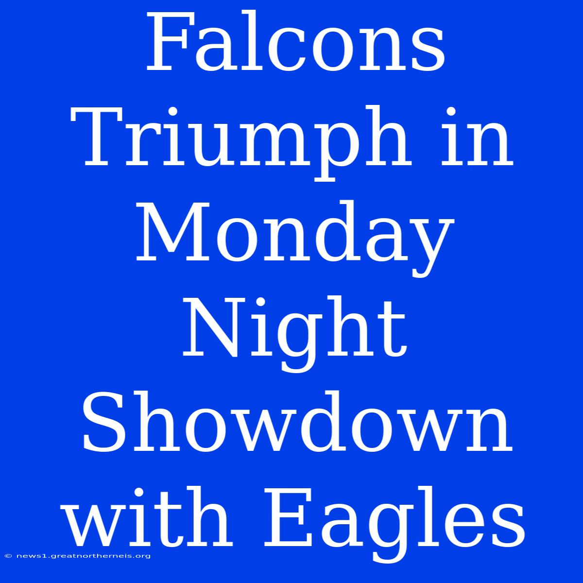 Falcons Triumph In Monday Night Showdown With Eagles