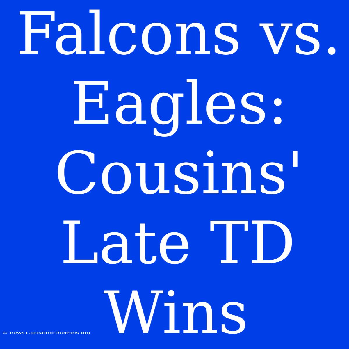 Falcons Vs. Eagles: Cousins' Late TD Wins