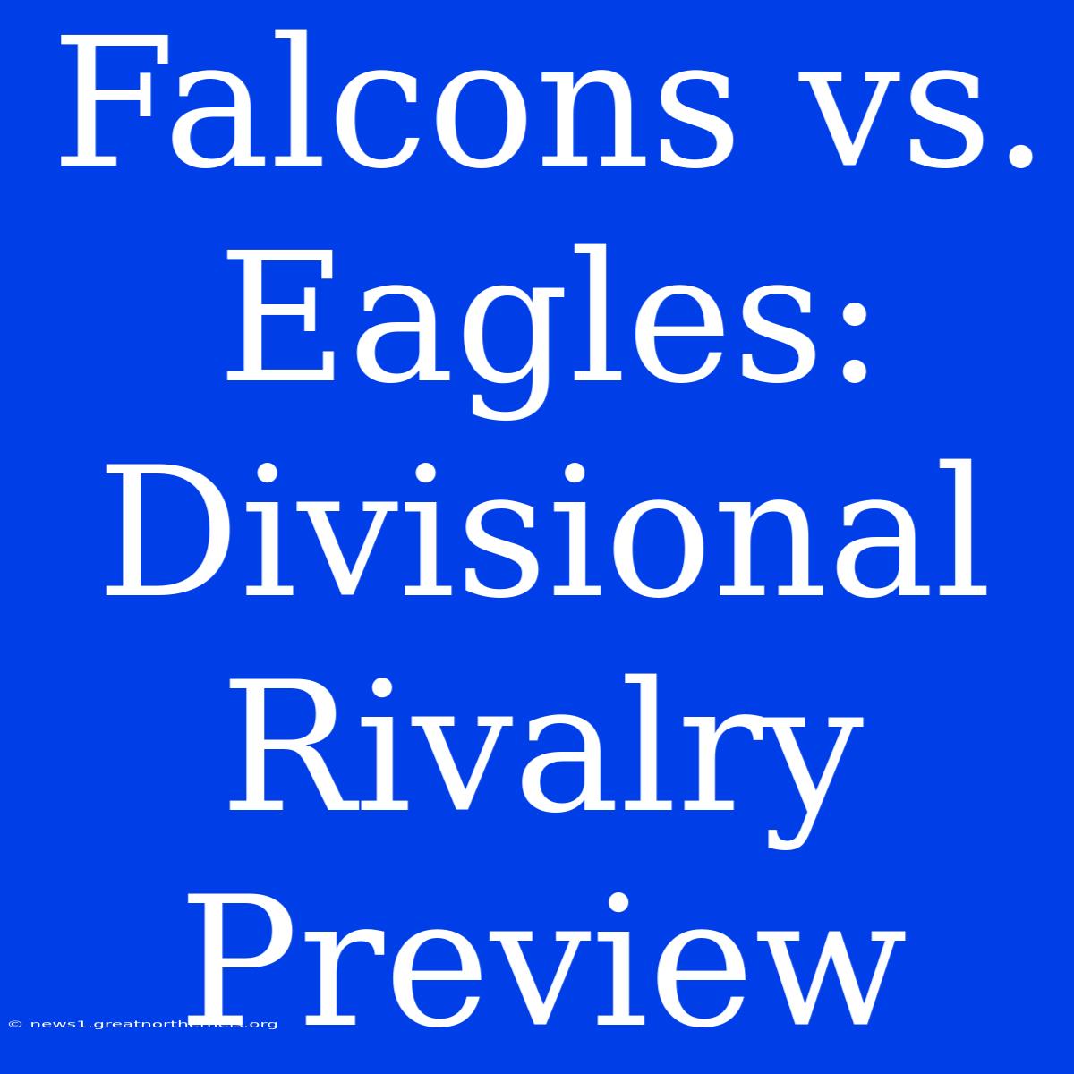 Falcons Vs. Eagles: Divisional Rivalry Preview