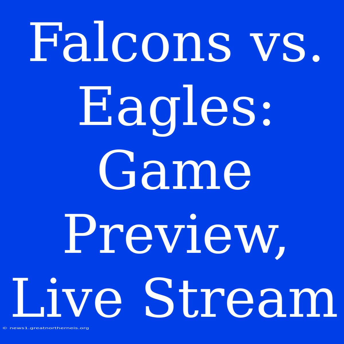 Falcons Vs. Eagles: Game Preview, Live Stream