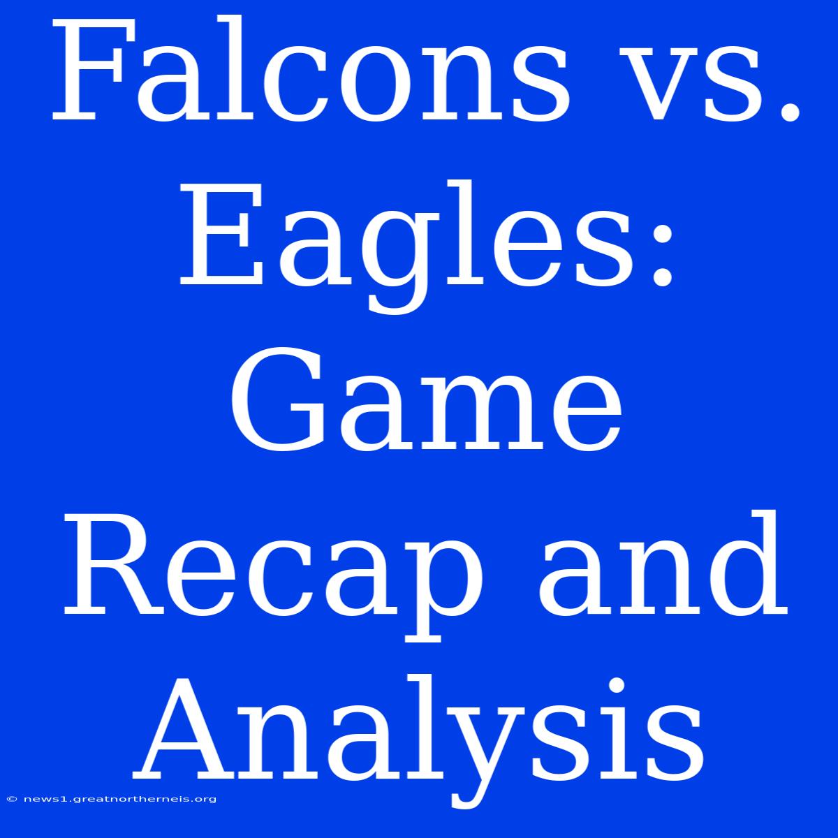 Falcons Vs. Eagles: Game Recap And Analysis