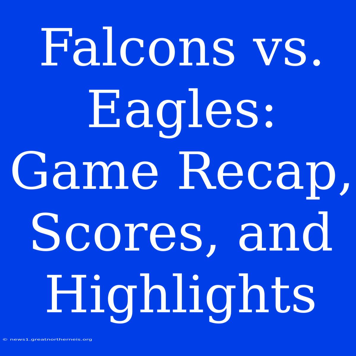 Falcons Vs. Eagles: Game Recap, Scores, And Highlights