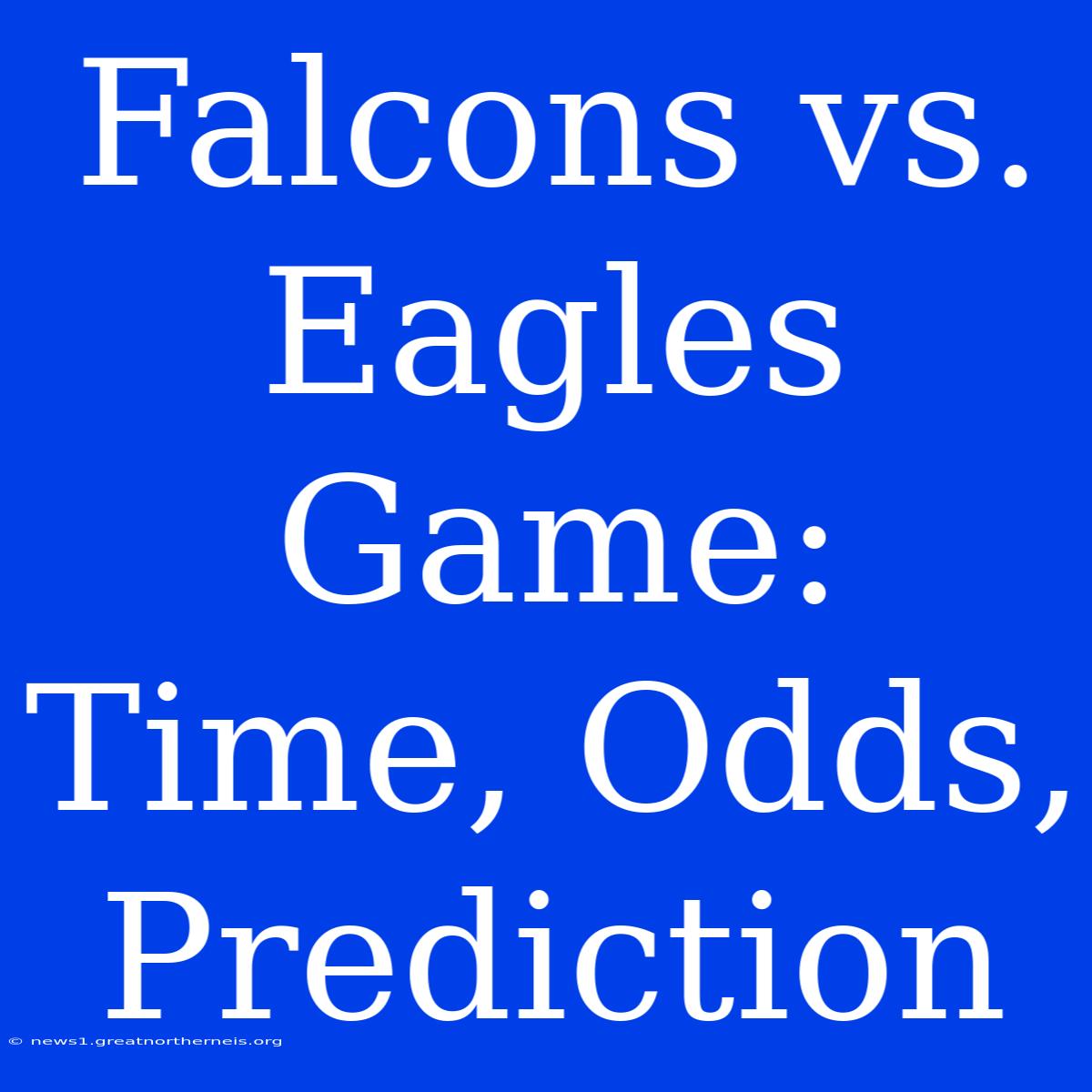 Falcons Vs. Eagles Game: Time, Odds, Prediction