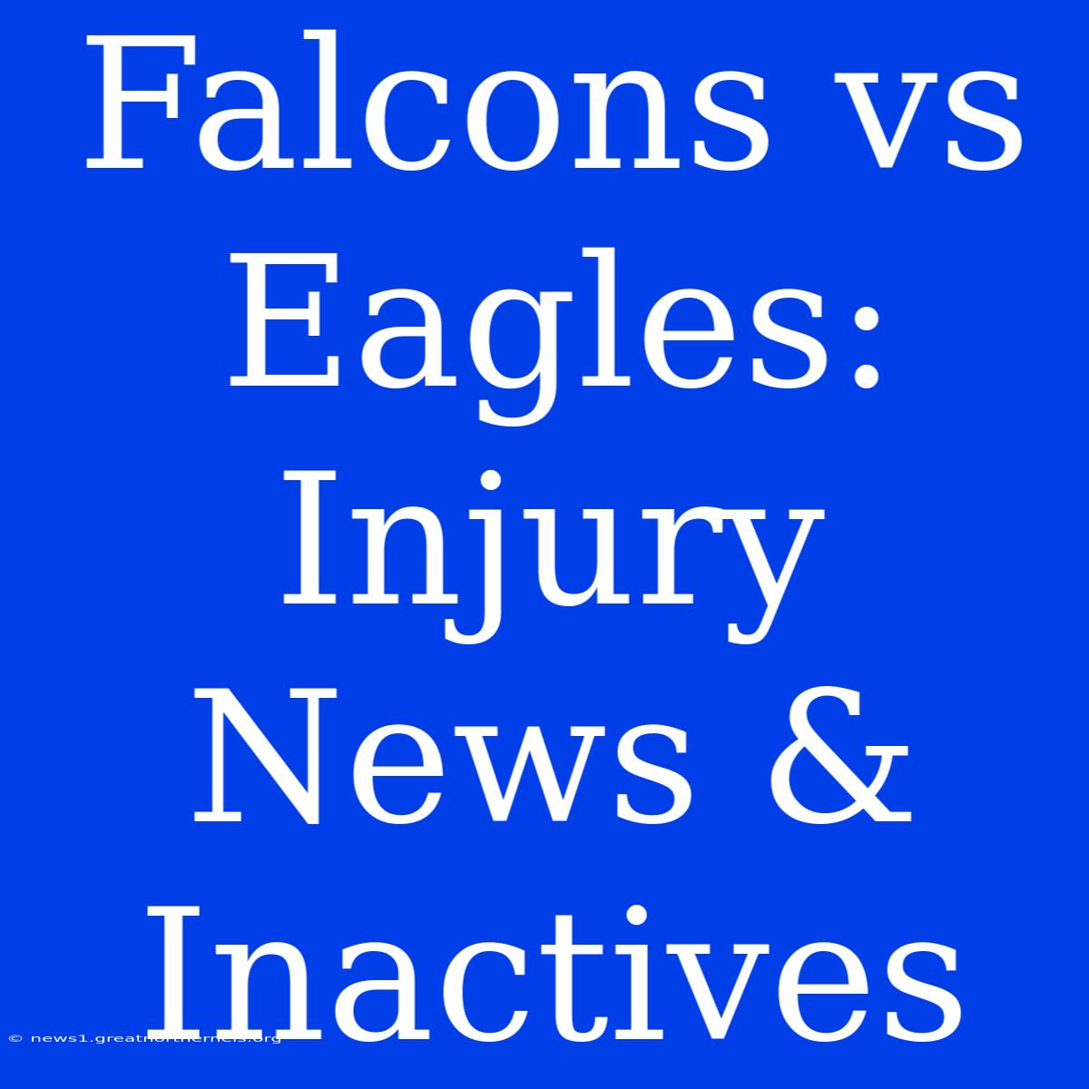 Falcons Vs Eagles: Injury News & Inactives