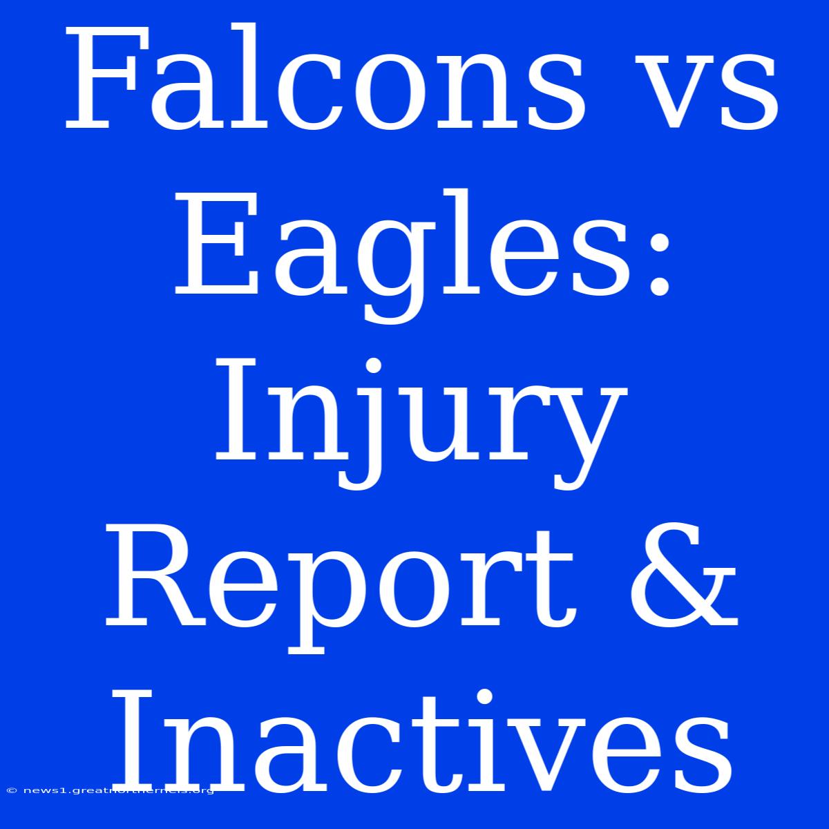 Falcons Vs Eagles: Injury Report & Inactives