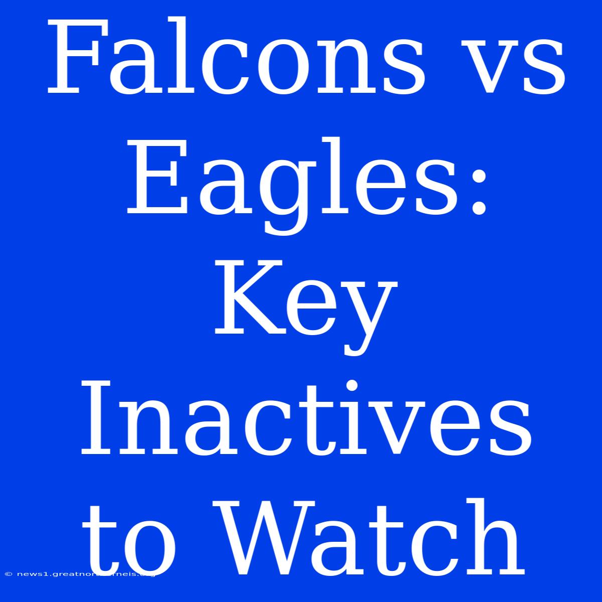 Falcons Vs Eagles: Key Inactives To Watch