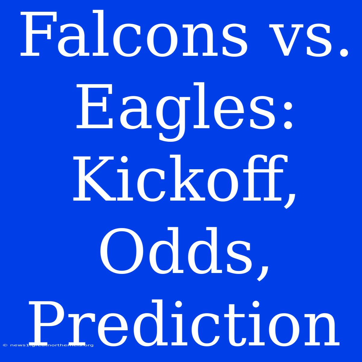 Falcons Vs. Eagles: Kickoff, Odds, Prediction