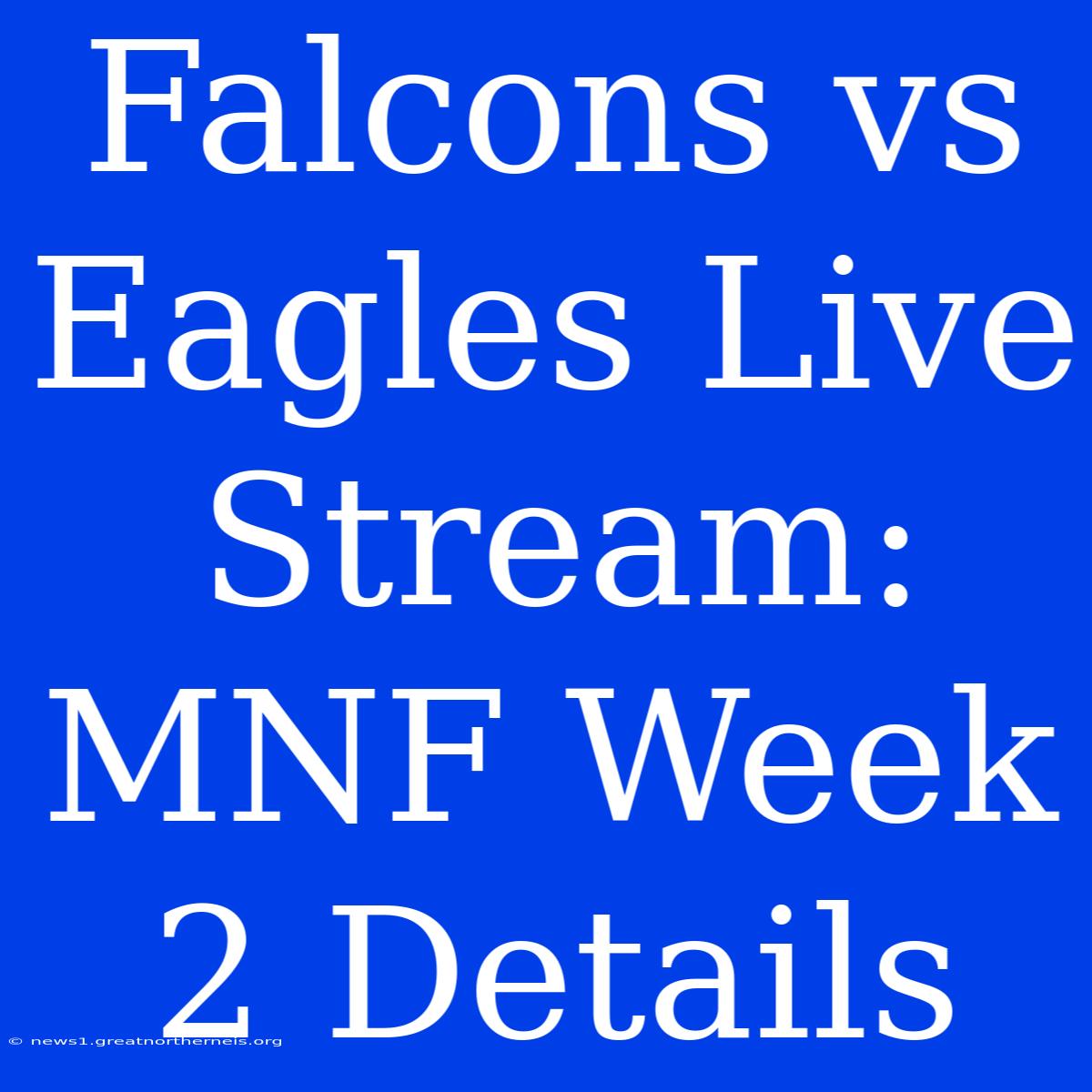 Falcons Vs Eagles Live Stream: MNF Week 2 Details