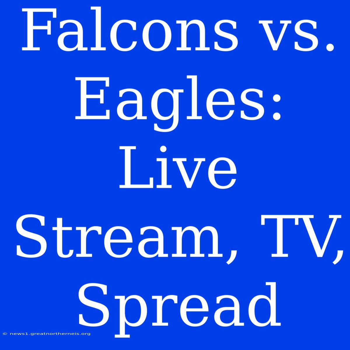 Falcons Vs. Eagles: Live Stream, TV, Spread