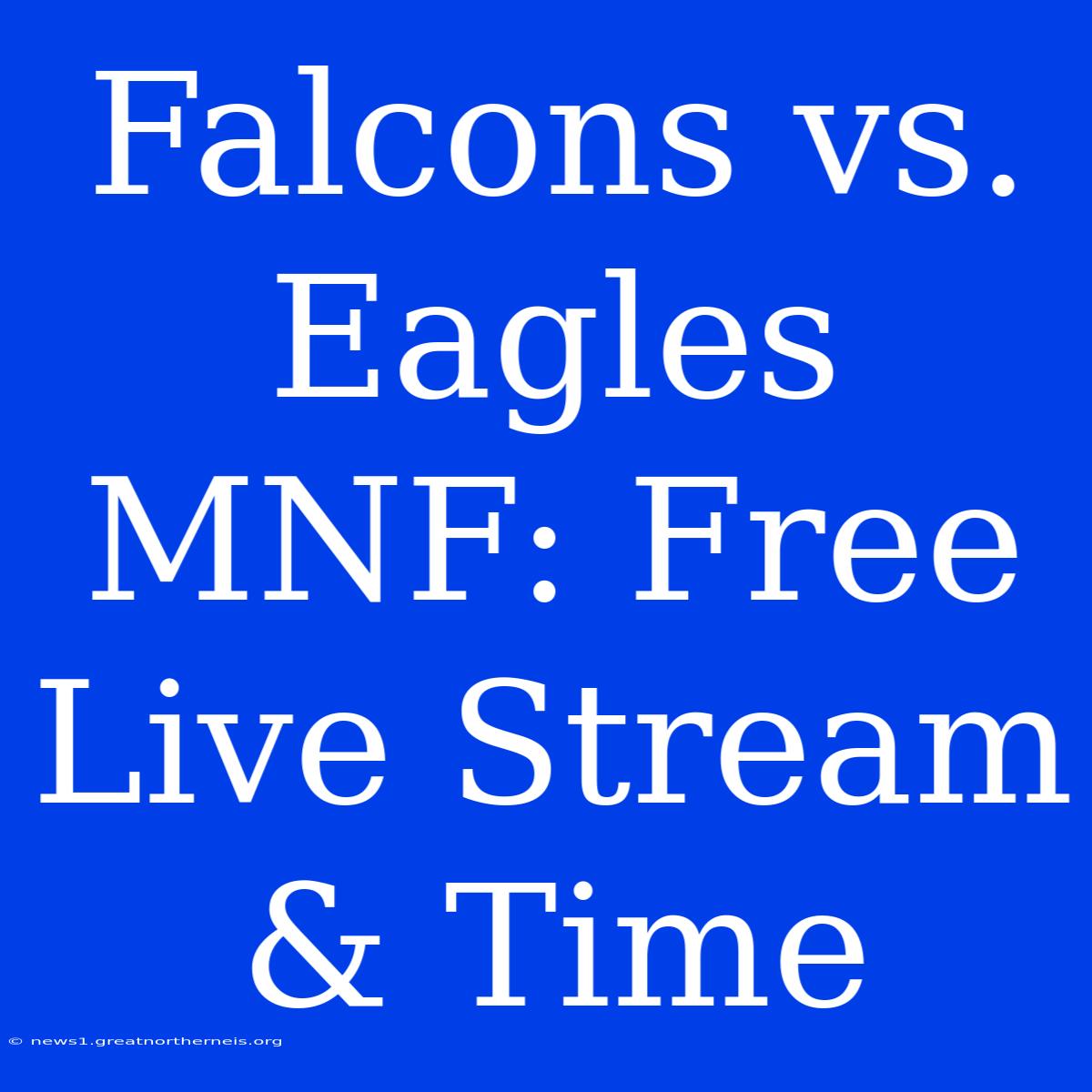 Falcons Vs. Eagles MNF: Free Live Stream & Time