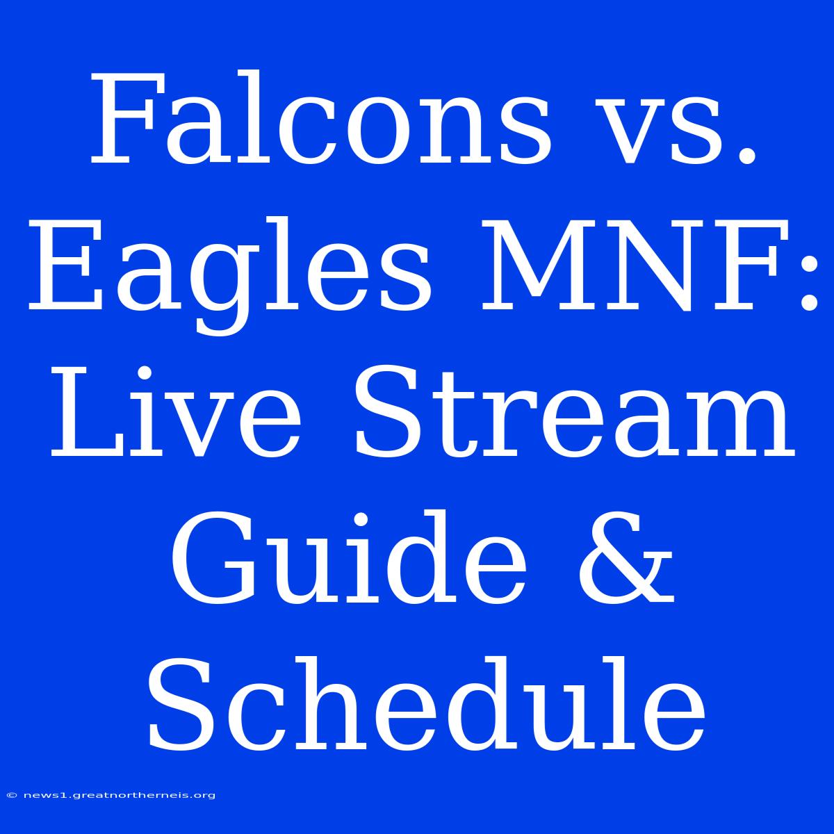 Falcons Vs. Eagles MNF: Live Stream Guide & Schedule