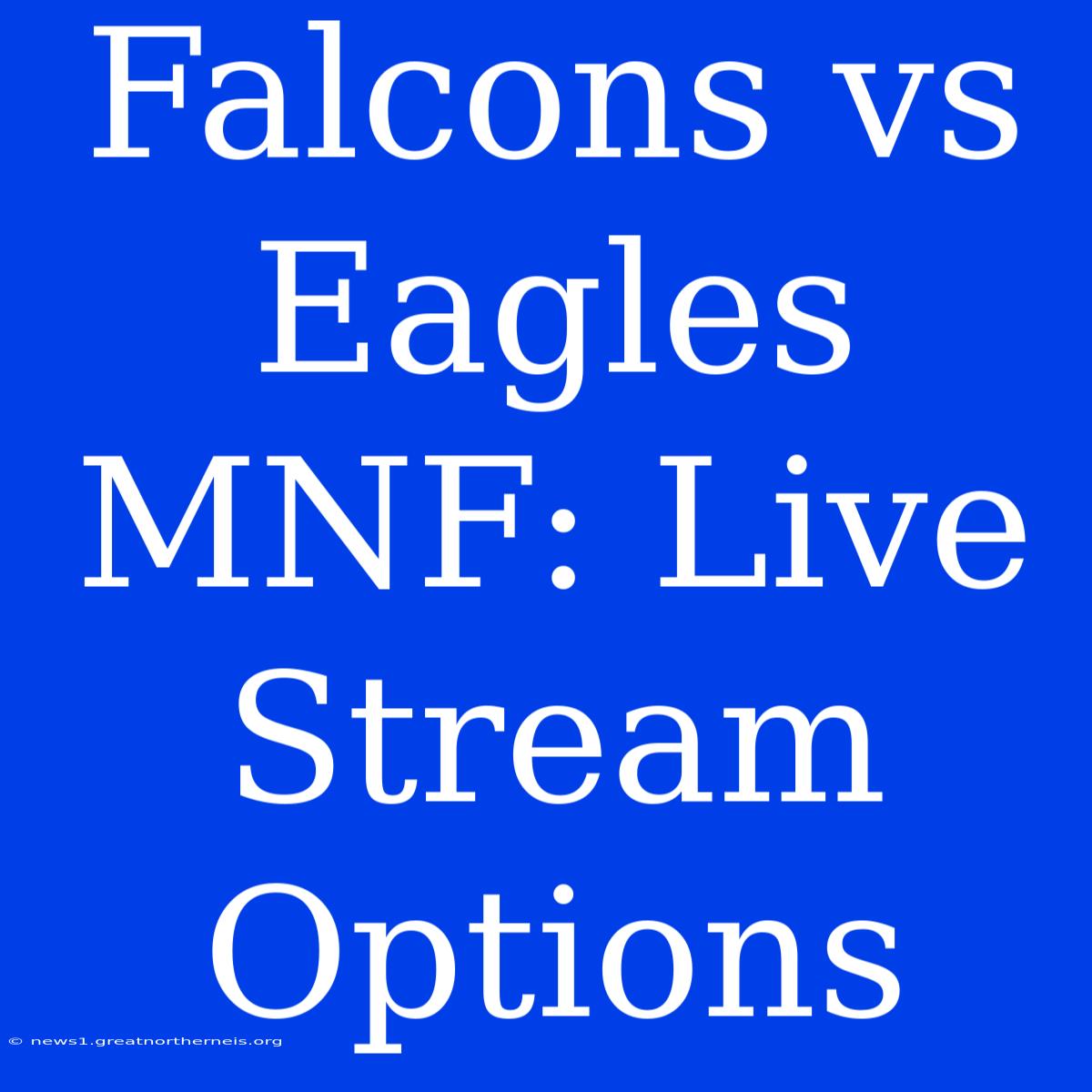 Falcons Vs Eagles MNF: Live Stream Options