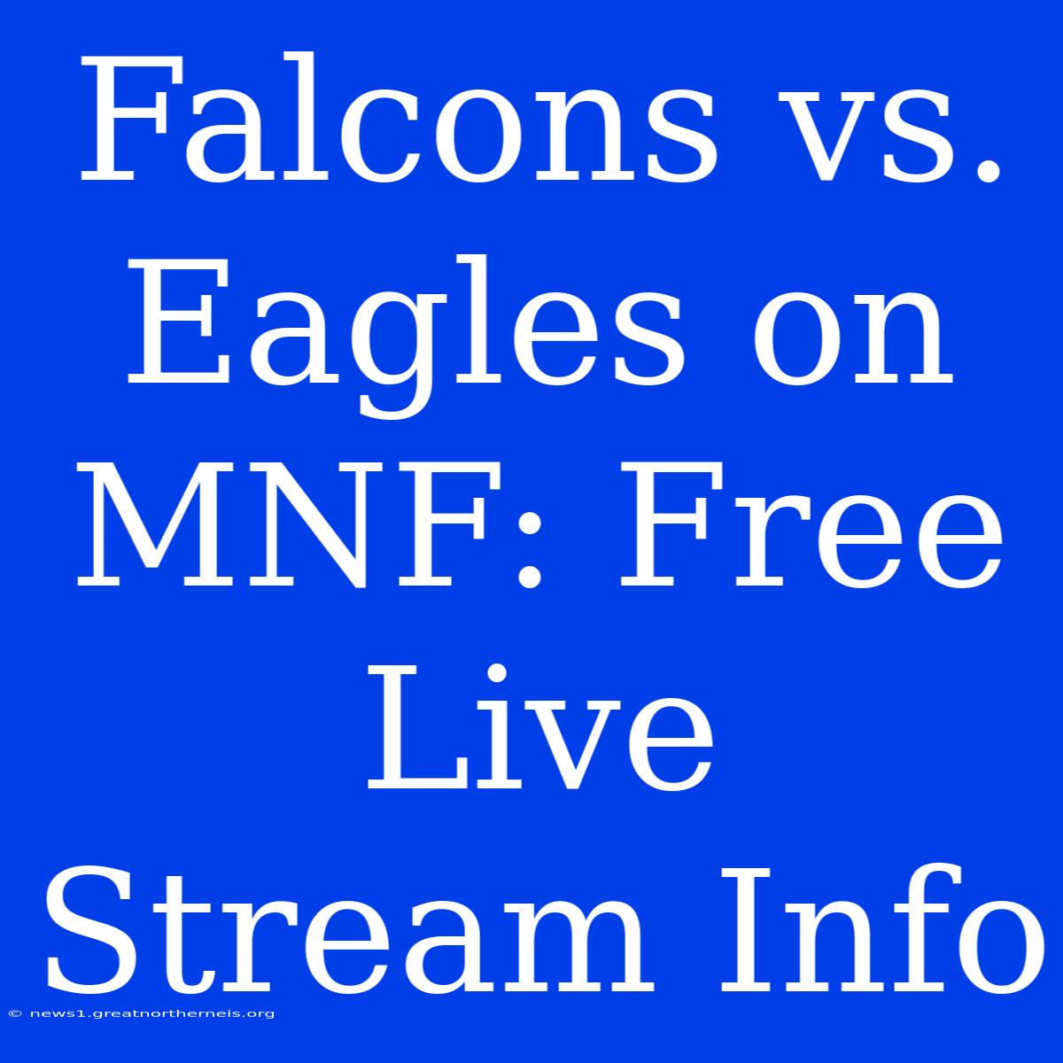 Falcons Vs. Eagles On MNF: Free Live Stream Info