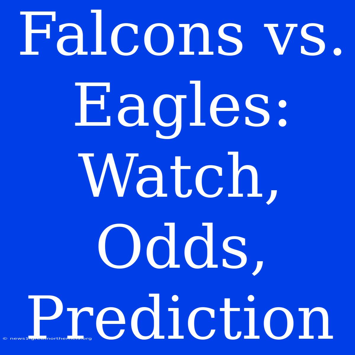 Falcons Vs. Eagles: Watch, Odds, Prediction