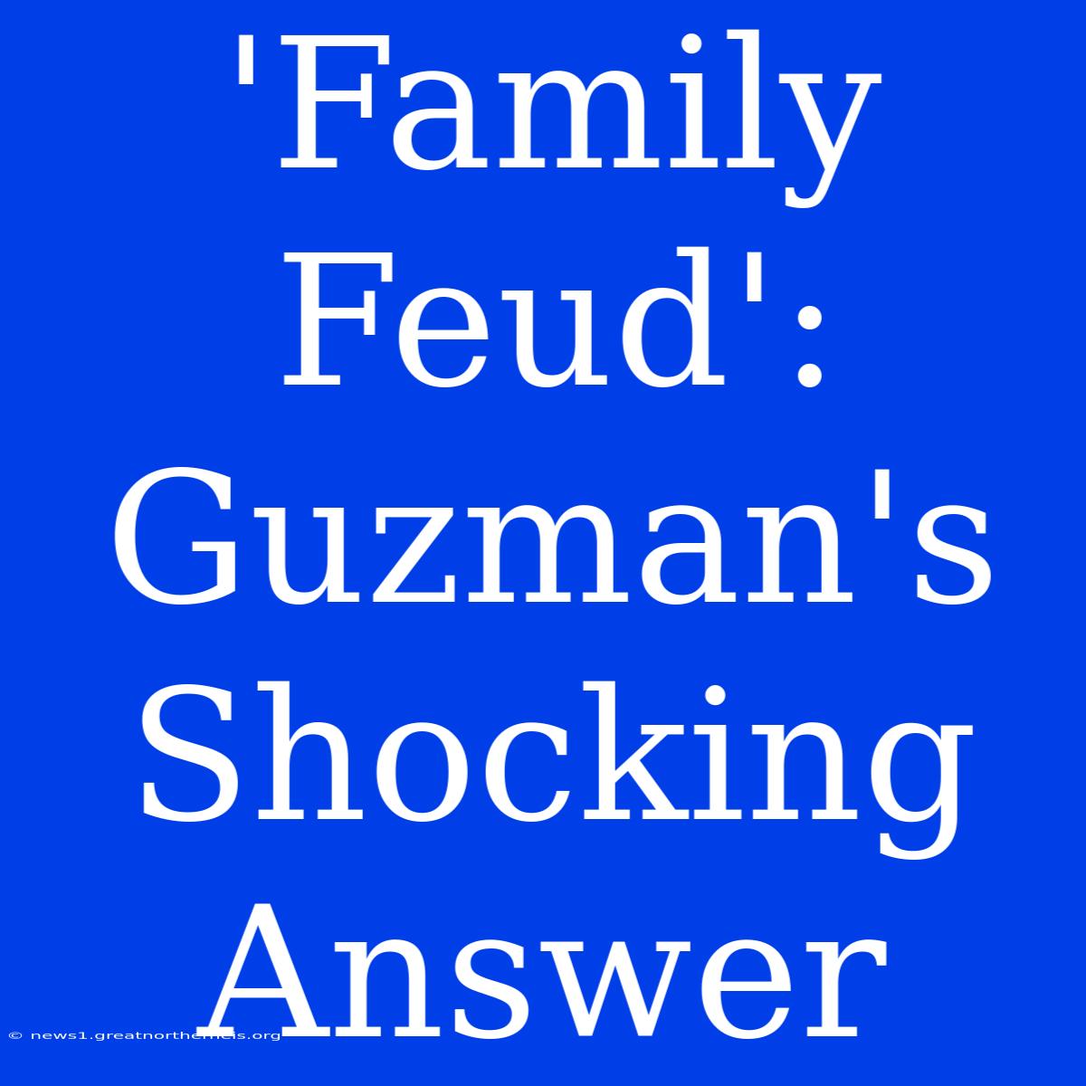 'Family Feud': Guzman's Shocking Answer