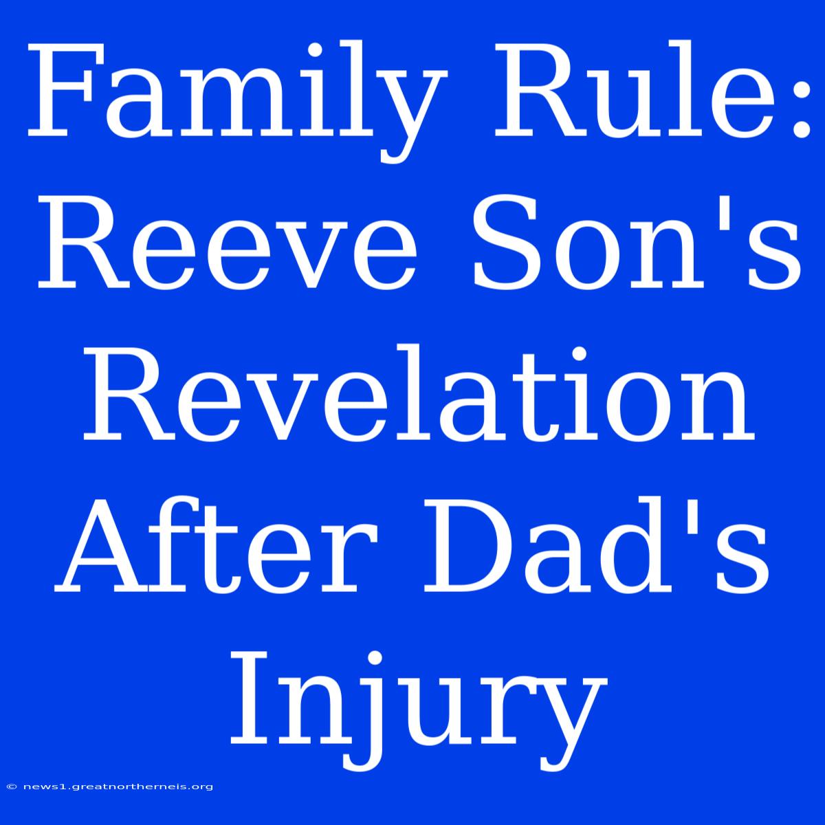 Family Rule: Reeve Son's Revelation After Dad's Injury