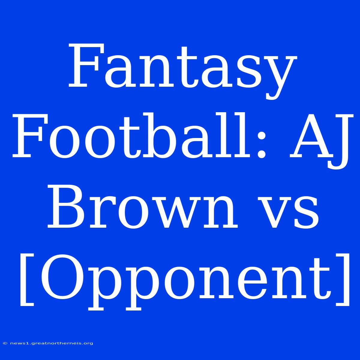 Fantasy Football: AJ Brown Vs [Opponent]