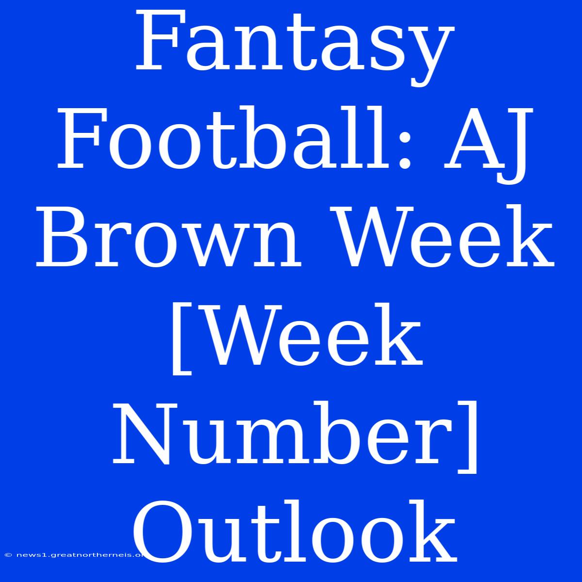 Fantasy Football: AJ Brown Week [Week Number] Outlook