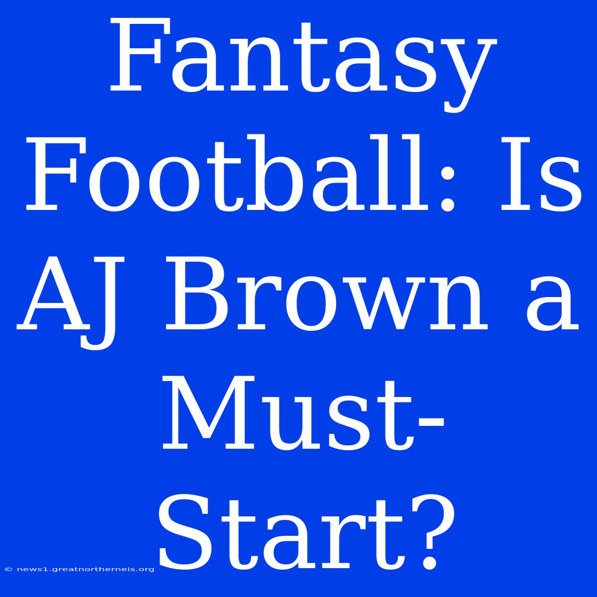 Fantasy Football: Is AJ Brown A Must-Start?