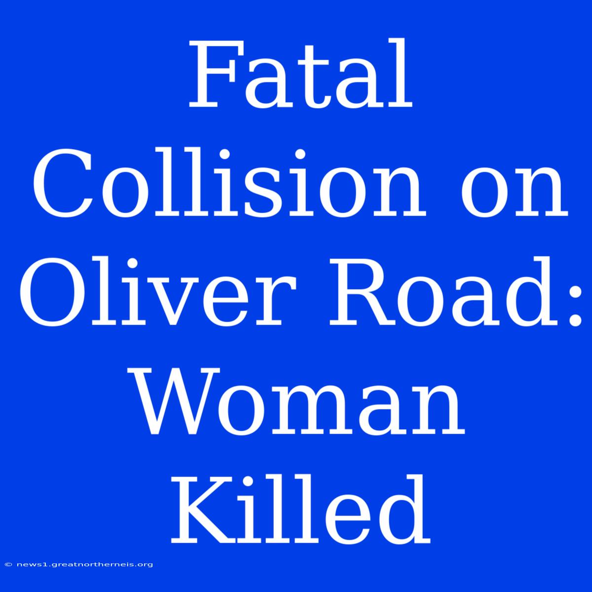 Fatal Collision On Oliver Road: Woman Killed