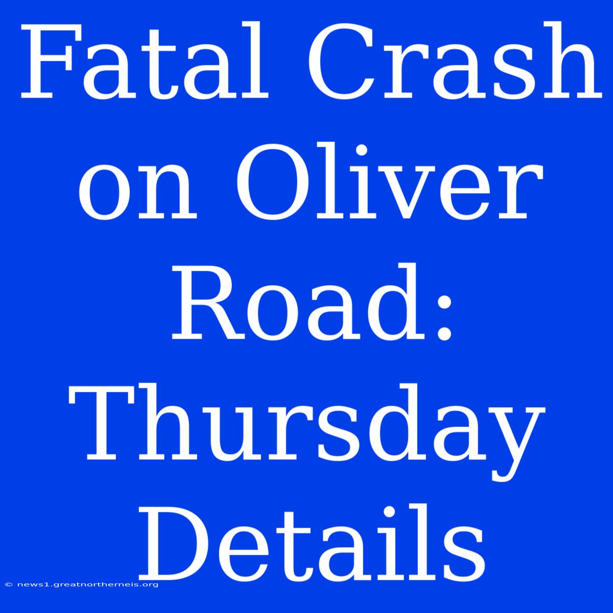 Fatal Crash On Oliver Road: Thursday Details