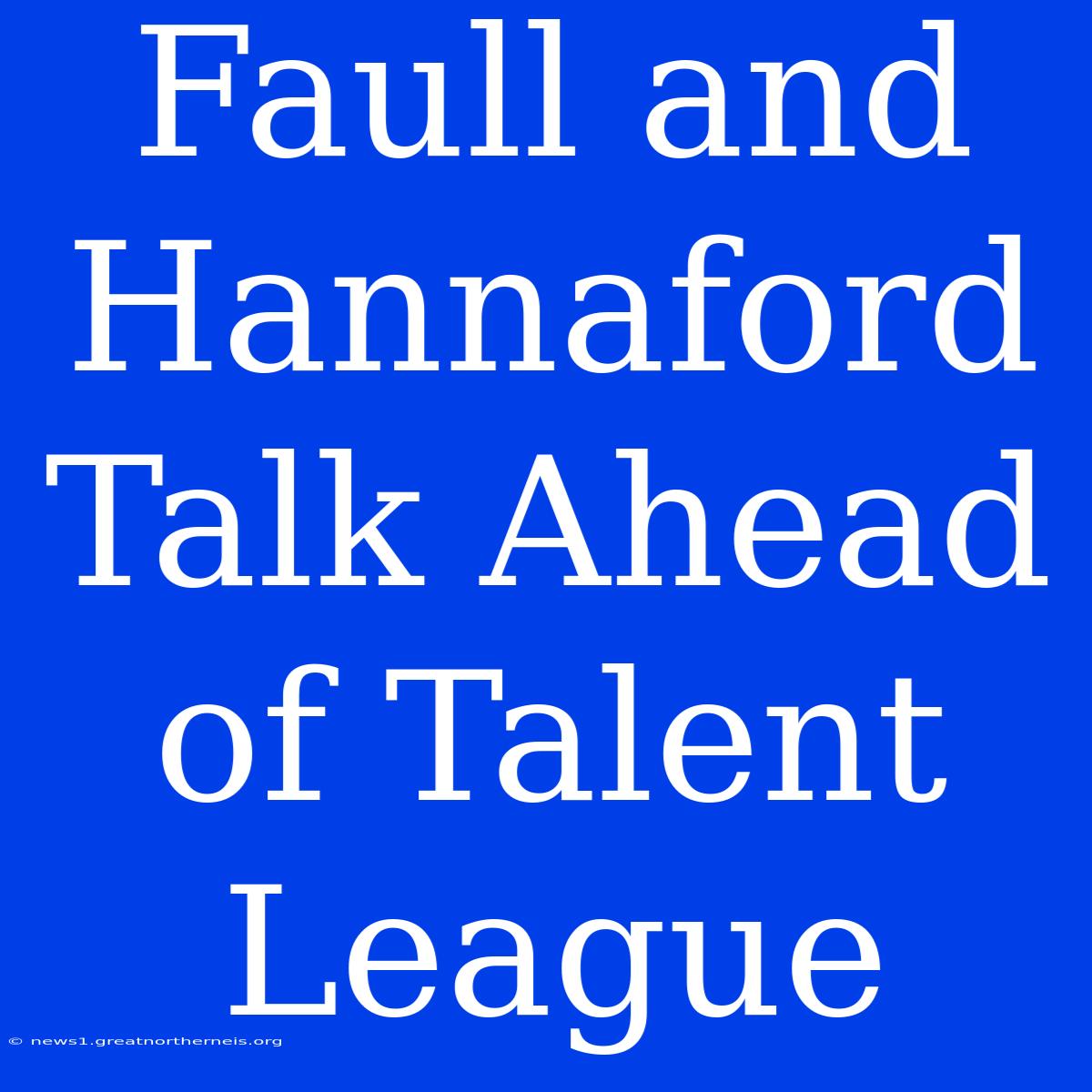 Faull And Hannaford Talk Ahead Of Talent League