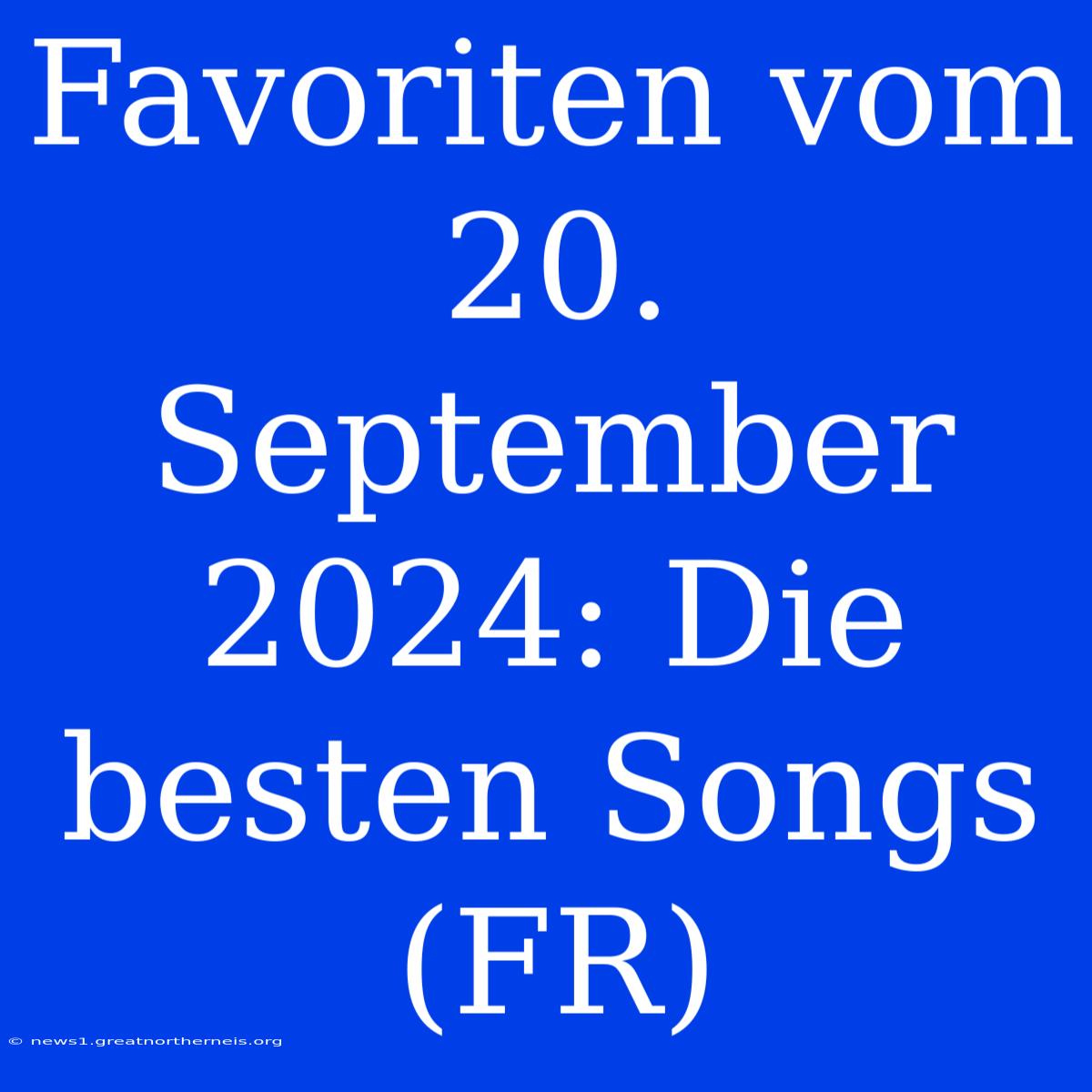 Favoriten Vom 20. September 2024: Die Besten Songs (FR)