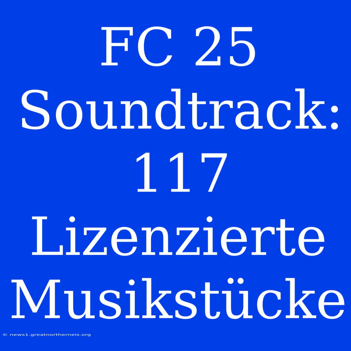 FC 25 Soundtrack: 117 Lizenzierte Musikstücke